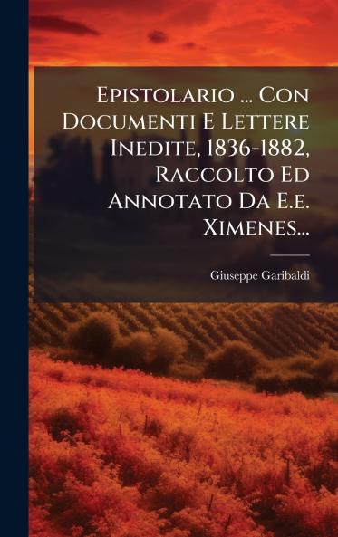 Epistolario ... Con Documenti E Lettere Inedite 1836-1882 Raccolto Ed Annotato Da E.e. Ximenes...
