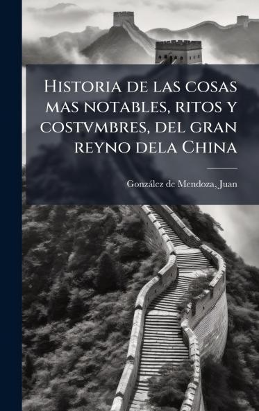 Historia de las cosas mas notables ritos y costvmbres del gran reyno dela China