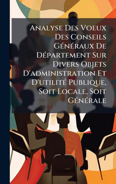 Analyse Des Voeux Des Conseils GÃ©nÃ©raux De DÃ©partement Sur Divers Objets D'administration Et D'utilitÃ© Publique Soit Locale Soit GÃ©nÃ©rale