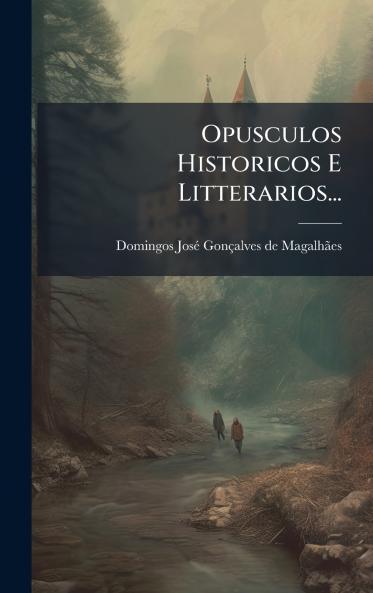 Opusculos Historicos E Litterarios...