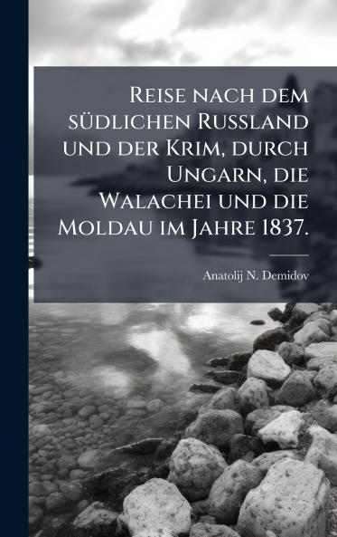Reise nach dem sÃ¼dlichen Russland und der Krim durch Ungarn die Walachei und die Moldau im Jahre 1837.