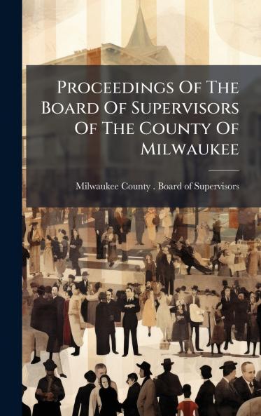 Proceedings Of The Board Of Supervisors Of The County Of Milwaukee
