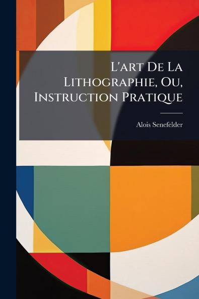 L'art De La Lithographie Ou Instruction Pratique