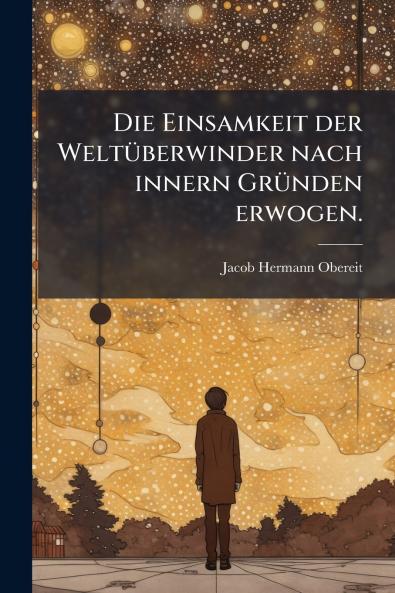 Die Einsamkeit der WeltÃ¼berwinder nach innern GrÃ¼nden erwogen.