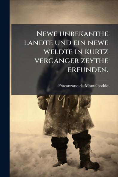 Newe unbekanthe landte und ein newe weldte in kurtz verganger zeythe erfunden.