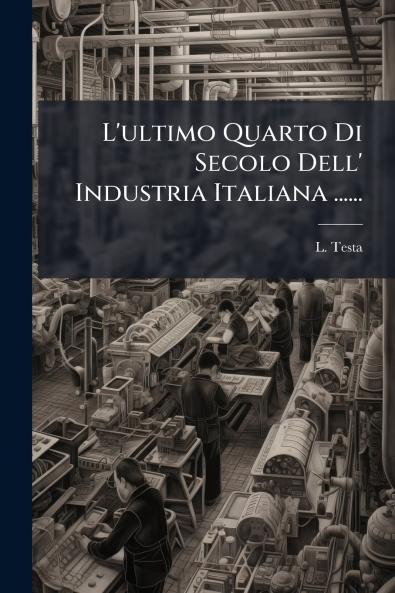 L'ultimo Quarto Di Secolo Dell' Industria Italiana ......