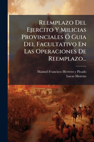 Reemplazo Del Ejercito Y Milicias Provinciales Ã Guia Del Facultativo En Las Operaciones De Reemplazo...