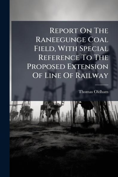 Report On The Raneegunge Coal Field With Special Reference To The Proposed Extension Of Line Of Railway