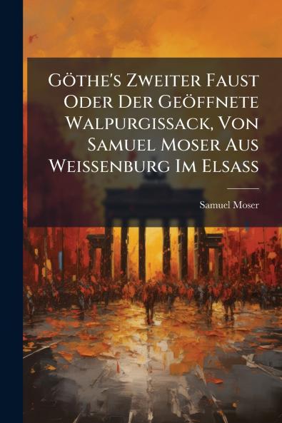 GÃ¶the's Zweiter Faust Oder Der GeÃ¶ffnete Walpurgissack Von Samuel Moser Aus Weissenburg Im ElsaÃ