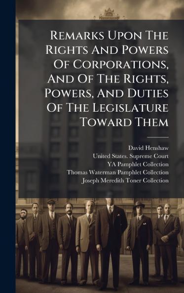 Remarks Upon The Rights And Powers Of Corporations And Of The Rights Powers And Duties Of The Legislature Toward Them