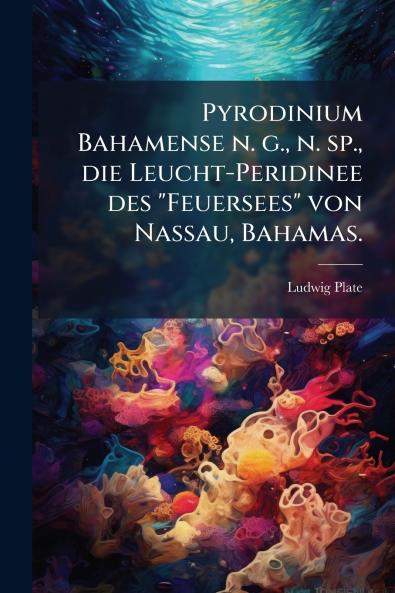 Pyrodinium Bahamense n. g. n. sp. die Leucht-Peridinee des Feuersees von Nassau Bahamas.