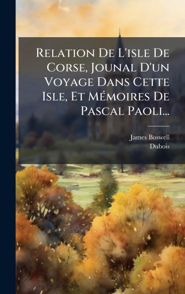 Relation De L'isle De Corse Jounal D'un Voyage Dans Cette Isle Et MÃ©moires De Pascal Paoli...