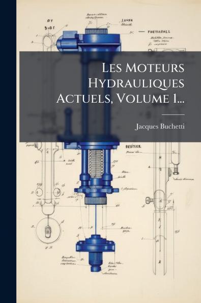 Les Moteurs Hydrauliques Actuels Volume 1...