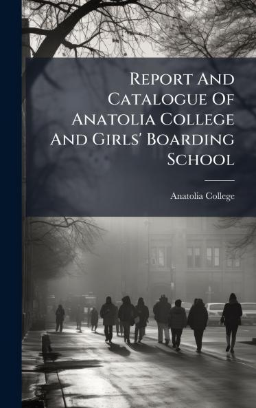 Report And Catalogue Of Anatolia College And Girls' Boarding School