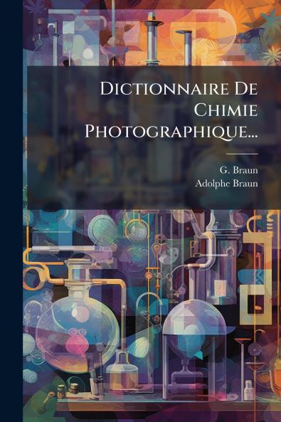 Dictionnaire De Chimie Photographique...