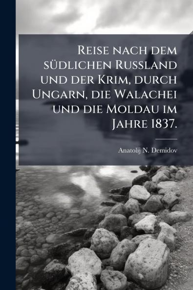 Reise nach dem sÃ¼dlichen Russland und der Krim durch Ungarn die Walachei und die Moldau im Jahre 1837.