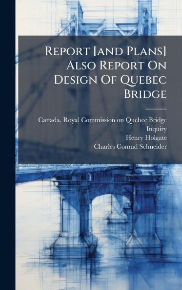 Report [and Plans] Also Report On Design Of Quebec Bridge