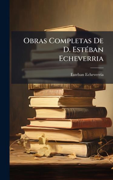 Obras Completas De D. EstÃ©ban Echeverria