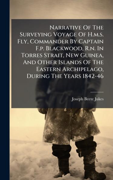 Narrative Of The Surveying Voyage Of H.m.s. Fly Commander By Captain F.p. Blackwood R.n. In Torres Strait New Guinea And Other Islands Of The Eastern Archipelago During The Years 1842-46