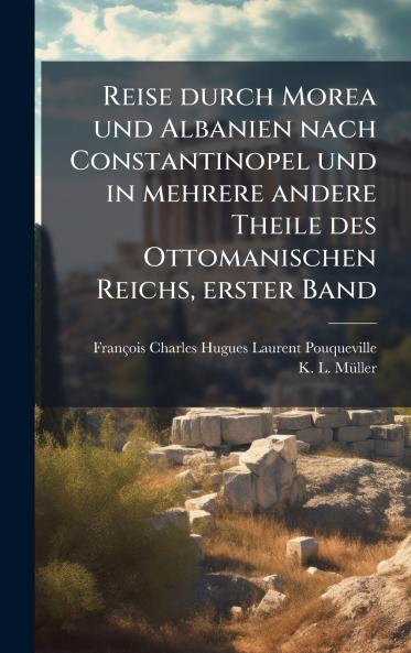 Reise durch Morea und Albanien nach Constantinopel und in mehrere andere Theile des Ottomanischen Reichs erster Band