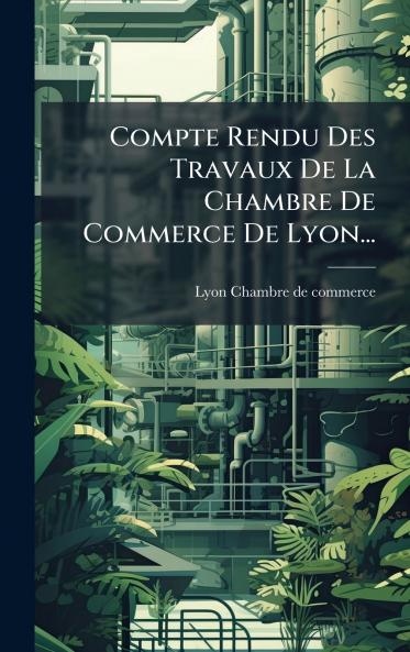 Compte Rendu Des Travaux De La Chambre De Commerce De Lyon...