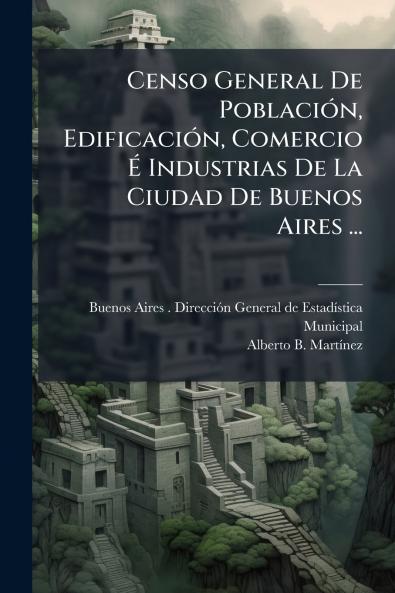 Censo General De PoblaciÃ³n EdificaciÃ³n Comercio Ã Industrias De La Ciudad De Buenos Aires ...