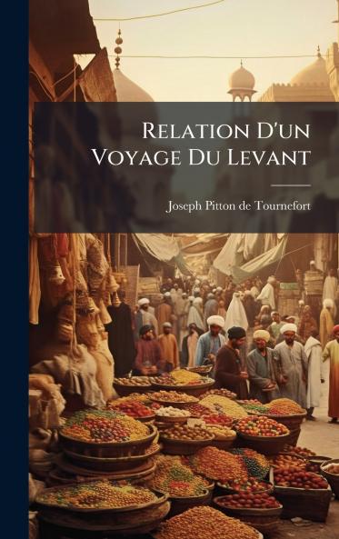 Relation D'un Voyage Du Levant