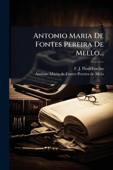 Antonio Maria De Fontes Pereira De Mello...