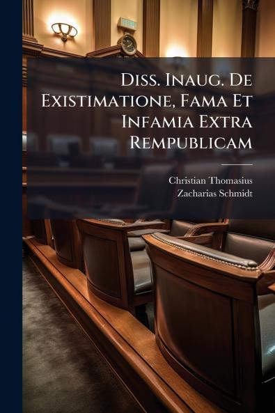 Diss. Inaug. De Existimatione Fama Et Infamia Extra Rempublicam