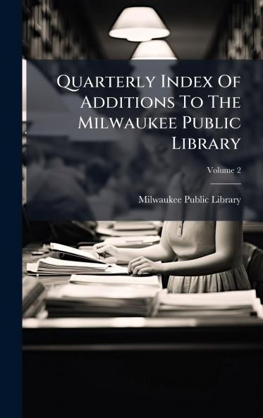 Quarterly Index Of Additions To The Milwaukee Public Library