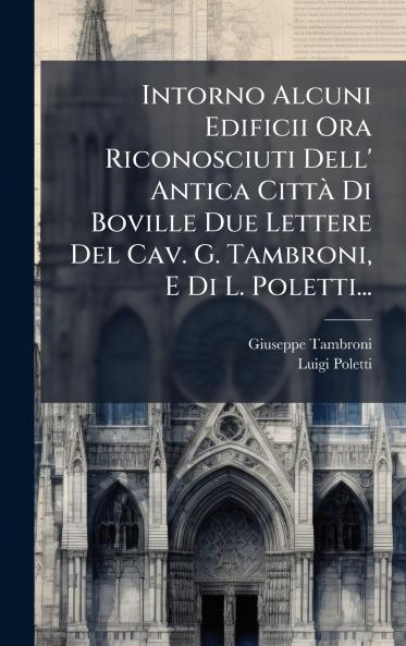 Intorno Alcuni Edificii Ora Riconosciuti Dell' Antica CittÃ  Di Boville Due Lettere Del Cav. G. Tambroni E Di L. Poletti...