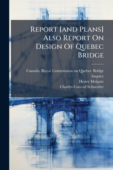 Report [and Plans] Also Report On Design Of Quebec Bridge