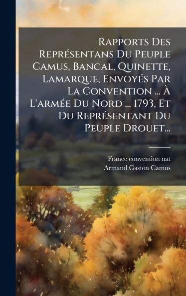 Rapports Des ReprÃ©sentans Du Peuple Camus Bancal Quinette Lamarque EnvoyÃ©s Par La Convention ... Ã L'armÃ©e Du Nord ... 1793 Et Du ReprÃ©sentant Du Peuple Drouet...