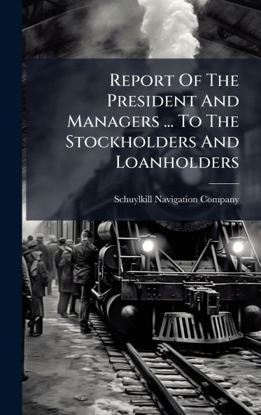 Report Of The President And Managers ... To The Stockholders And Loanholders