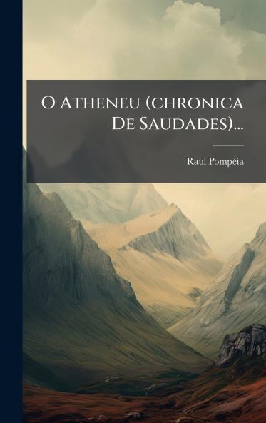 O Atheneu (chronica De Saudades)...