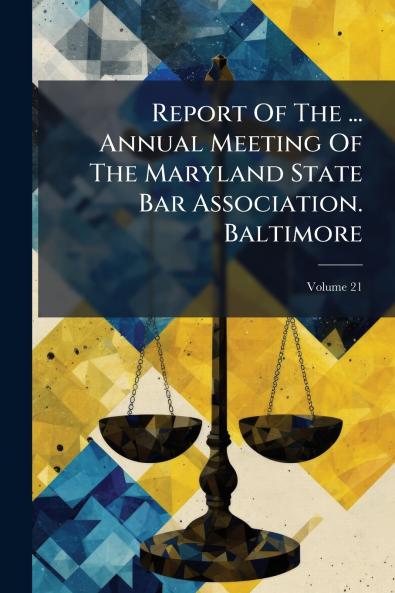 Report Of The ... Annual Meeting Of The Maryland State Bar Association. Baltimore