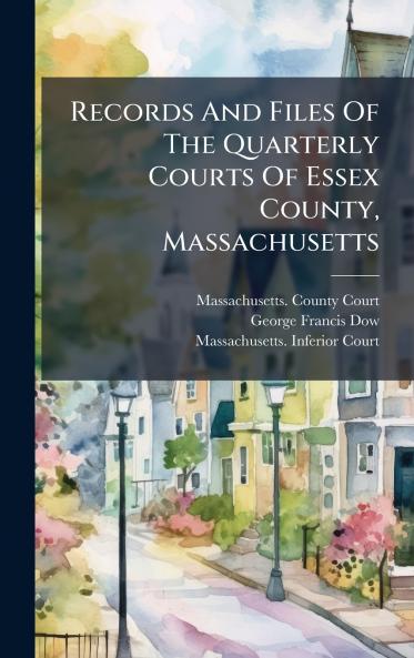 Records And Files Of The Quarterly Courts Of Essex County Massachusetts