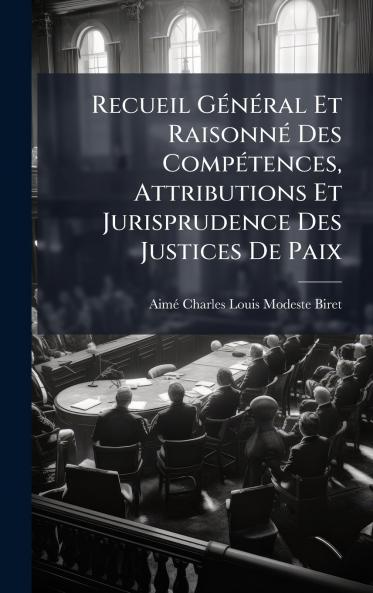 Recueil GÃ©nÃ©ral Et RaisonnÃ© Des CompÃ©tences Attributions Et Jurisprudence Des Justices De Paix