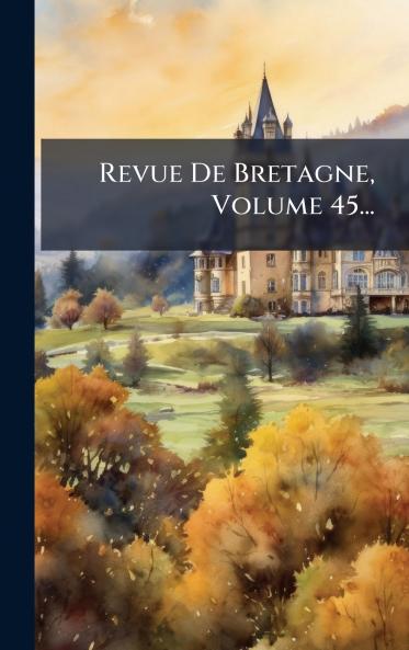Revue De Bretagne Volume 45...