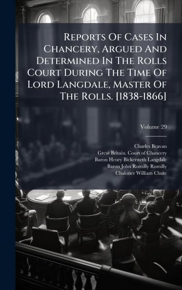 Reports Of Cases In Chancery Argued And Determined In The Rolls Court During The Time Of Lord Langdale Master Of The Rolls. [1838-1866]