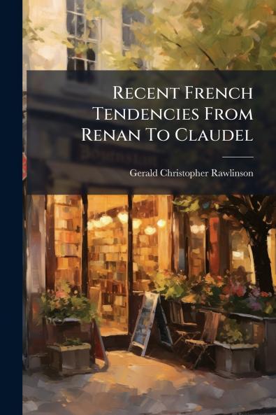 Recent French Tendencies From Renan To Claudel