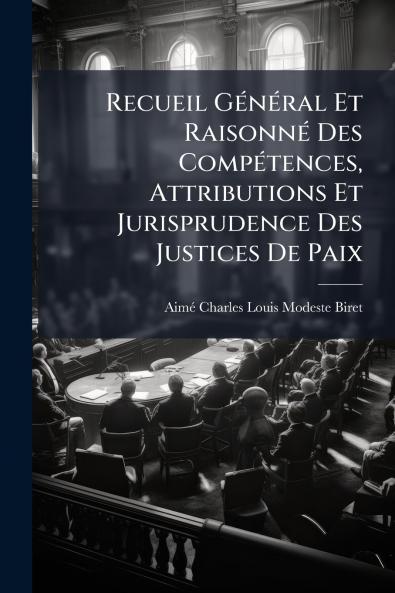 Recueil GÃ©nÃ©ral Et RaisonnÃ© Des CompÃ©tences Attributions Et Jurisprudence Des Justices De Paix