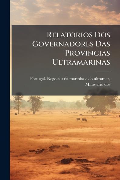 Relatorios Dos Governadores Das Provincias Ultramarinas