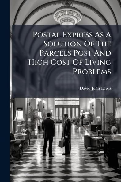 Postal Express As A Solution Of The Parcels Post And High Cost Of Living Problems
