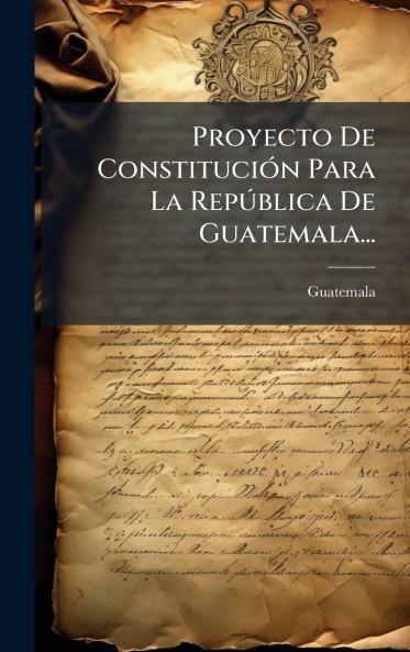 Proyecto De ConstituciÃ³n Para La RepÃºblica De Guatemala...