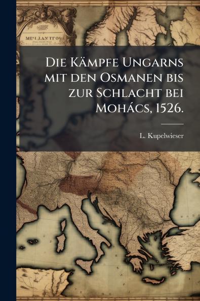 Die KÃ¤mpfe Ungarns mit den Osmanen bis zur Schlacht bei MohÃ¡cs 1526.