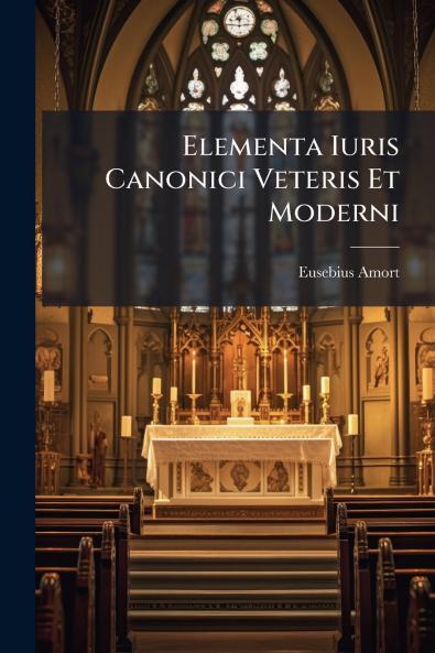 Elementa Iuris Canonici Veteris Et Moderni