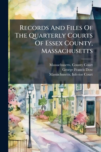 Records And Files Of The Quarterly Courts Of Essex County Massachusetts