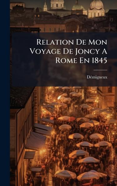 Relation De Mon Voyage De Joncy A Rome En 1845