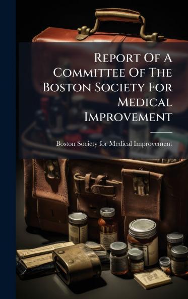 Report Of A Committee Of The Boston Society For Medical Improvement